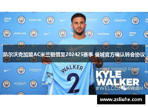 凯尔沃克加盟AC米兰租借至202425赛季 曼城官方确认转会协议